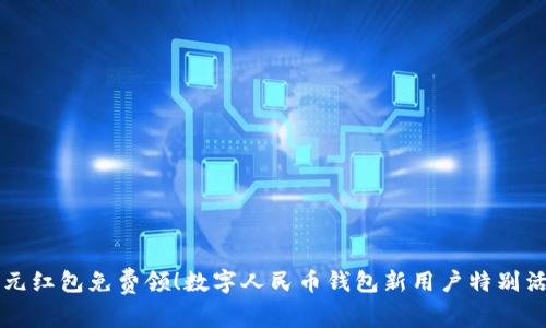 千元红包免费领！数字人民币钱包新用户特别活动