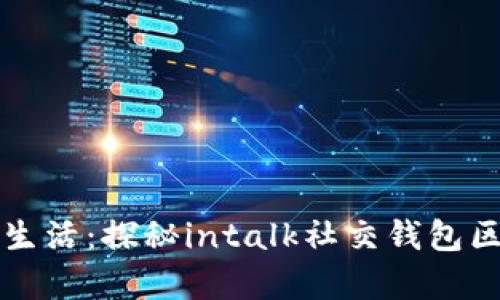 开启智能生活：探秘intalk社交钱包区块链系统