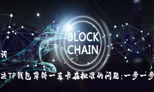 和关键词
如何解决TP钱包薄饼一直卡在批准的问题:一步一步的指导
