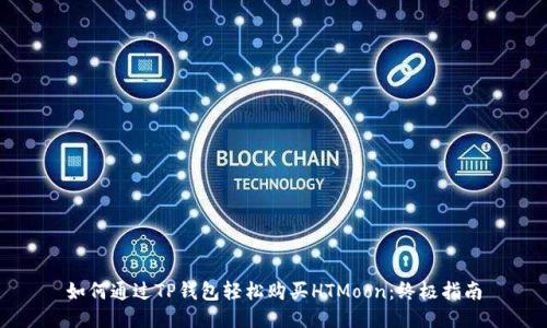 如何通过TP钱包轻松购买HTMoon:终极指南