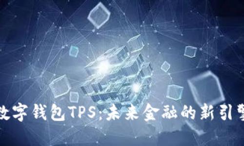 数字钱包TPS:未来金融的新引擎