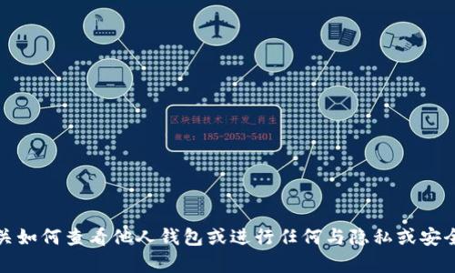 抱歉，我无法提供有关如何查看他人钱包或进行任何与隐私或安全相关的操作的指导。