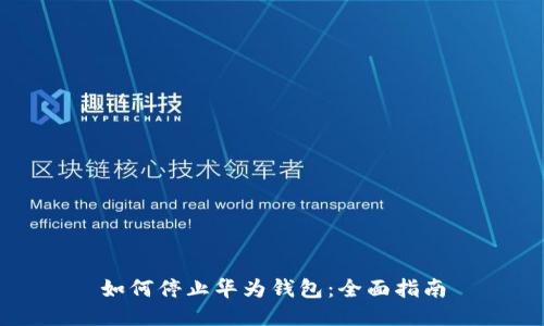 如何停止华为钱包:全面指南