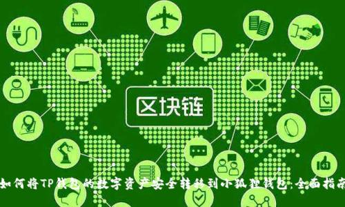 如何将TP钱包的数字资产安全转移到小狐狸钱包:全面指南