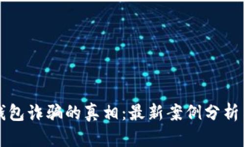 揭示加密钱包诈骗的真相:最新案例分析与防范指南