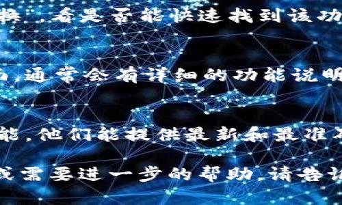 我无法提供直接的使用指南或最新的产品界面，因为我的数据是截至到2023年10月的，且无法访问外部内容。但我可以提供一些一般性的指导来帮助你找到tp钱包的闪兑功能。

### 可能的步骤来找到tp钱包的闪兑功能：

1. **打开tp钱包应用**：
   - 首先，在你的设备上找到并打开tp钱包应用。

2. **登录你的账户**：
   - 使用你的账户信息登录tp钱包。

3. **导航到交易或兑换部分**：
   - 在主界面上，寻找与“交易”、“兑换”或“闪兑”相关的选项。通常，这些功能会被放置在显眼的位置，可能是在底部菜单栏或者主界面的项目中。

4. **查看主菜单**：
   - 有些钱包会在主菜单中提供兑换或闪兑选项。如果没有在显眼的位置，可以尝试点击其他相关标签，例如“更多”、“服务”等。

5. **使用搜索功能**：
   - 如果你的钱包提供搜索框，可以直接在搜索框中输入“闪兑”或者“兑换”，看是否能快速找到该功能。

6. **查看帮助文档**：
   - 如果以上方法都无法找到闪兑功能，可以查看钱包的帮助或支持页面，通常会有详细的功能说明和使用指南。

7. **联系客服支持**：
   - 如果仍然找不到，可以直接联系tp钱包的客服，询问如何使用闪兑功能，他们能提供最新和最准确的信息。

希望以上的信息能够帮助你找到tp钱包的闪兑功能！如果你还有其他问题或需要进一步的帮助，请告诉我。