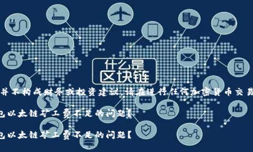 注意：以下内容并不构成财务或投资建议，请在进行任何加密货币交易之前谨慎考虑。

如何解决TP钱包以太链矿工费不足的问题？

如何解决TP钱包以太链矿工费不足的问题？