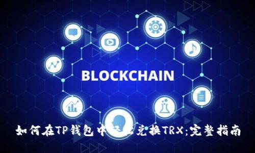 如何在TP钱包中轻松兑换TRX:完整指南