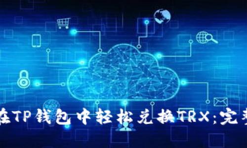 如何在TP钱包中轻松兑换TRX:完整指南