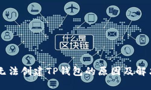 手机无法创建TP钱包的原因及解决方案