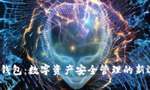 TP钱包:数字资产安全管理的新选择
