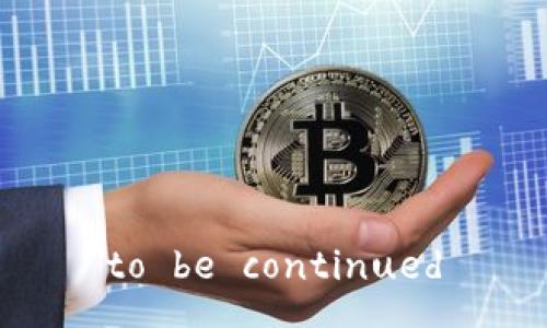 to be continued