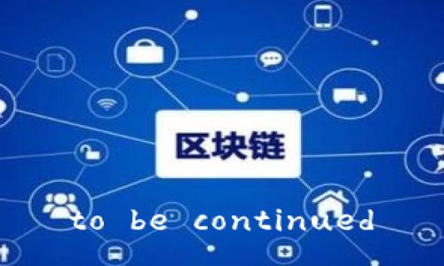 to be continued