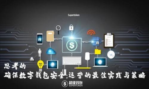 思考的
确保数字钱包安全:运营的最佳实践与策略