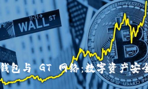 全面解析 TP 钱包与 GT 网络:数字资产安全与交易的未来
