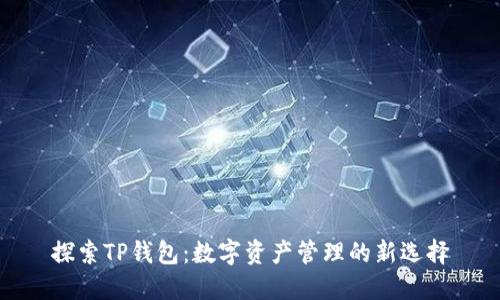 探索TP钱包:数字资产管理的新选择