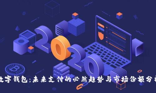 数字钱包:未来支付的必然趋势与市场份额分析