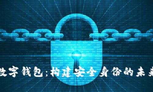 数字钱包:构建安全身份的未来
