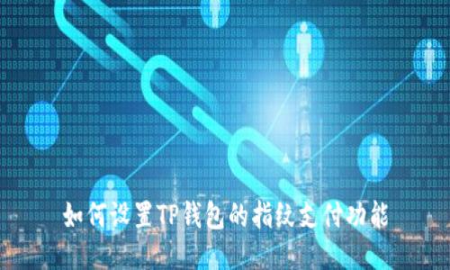 如何设置TP钱包的指纹支付功能