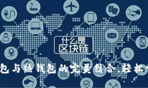 TP钱包:冷钱包与热钱包的完美结合,轻松掌控数字资产