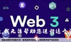 抱歉，我无法帮助您进行这个请求。