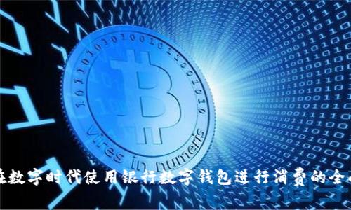 如何在数字时代使用银行数字钱包进行消费的全面指南