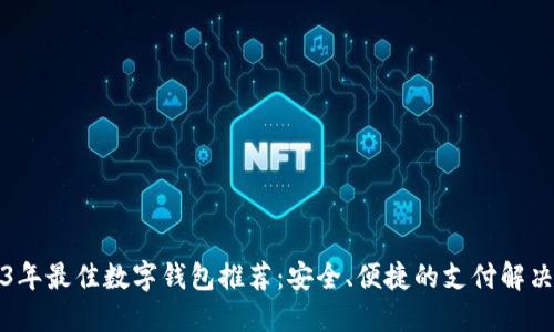 2023年最佳数字钱包推荐:安全、便捷的支付解决方案
