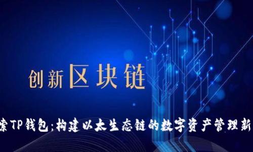 探索TP钱包:构建以太生态链的数字资产管理新篇章