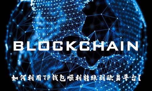 如何利用TP钱包顺利转账到欧易平台?