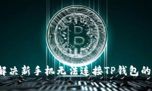 如何解决新手机无法连接TP钱包的问题?