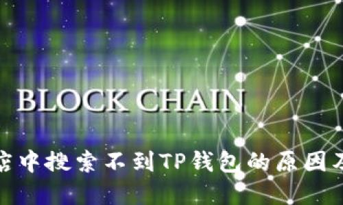 在苹果商店中搜索不到TP钱包的原因及解决方案