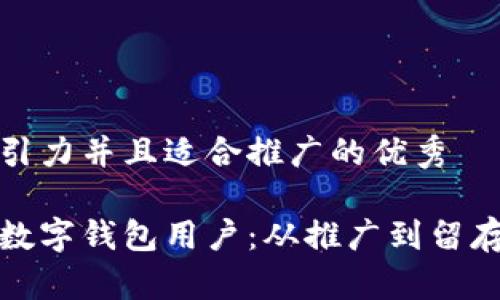 思考一个有吸引力并且适合推广的优秀
如何快速增长数字钱包用户:从推广到留存的全方位策略