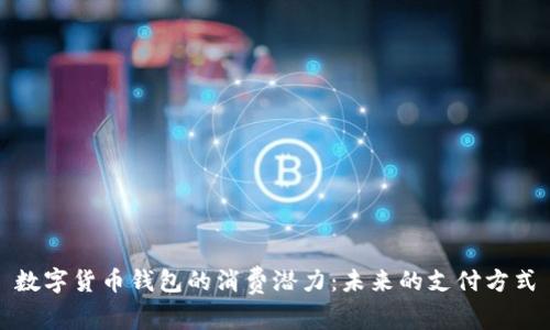 数字货币钱包的消费潜力:未来的支付方式