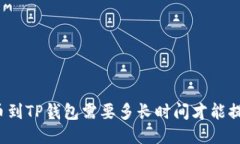 提币到TP钱包需要多长时间才能提现？