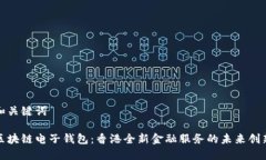 和关键词区块链电子钱包：香港全新金