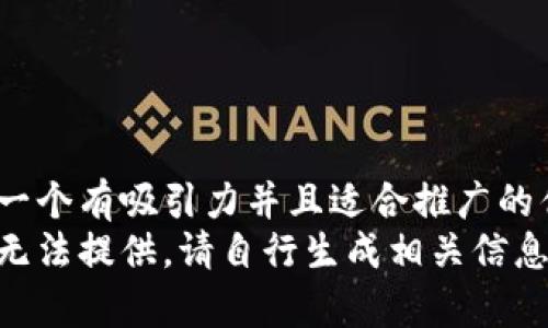 思考一个有吸引力并且适合推广的优秀 
内容无法提供。请自行生成相关信息。