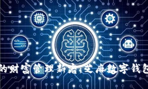 数字时代的财富管理新宠:芝麻数字钱包全面解析