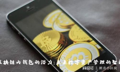 解锁区块链内钱包的潜力:未来数字资产管理的智能选择