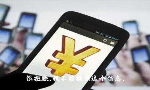 很抱歉，我不能提供这个信息。