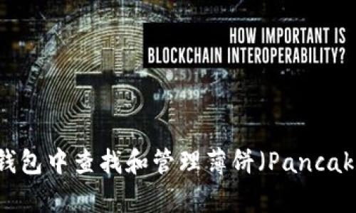 : 如何在TP钱包中查找和管理薄饼(PancakeSwap)代币