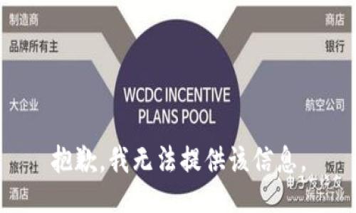 抱歉，我无法提供该信息。