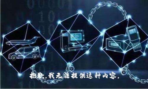 抱歉，我无法提供这种内容。