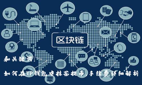 和关键词:
如何在TP钱包中抹茶提币,手续费详细解析