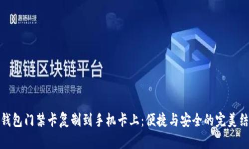 将钱包门禁卡复制到手机卡上:便捷与安全的完美结合