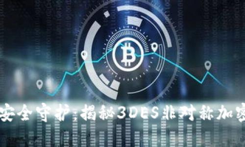 区块链钱包的安全守护:揭秘3DES非对称加密的应用与未来