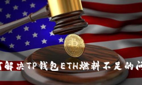 如何解决TP钱包ETH燃料不足的问题?