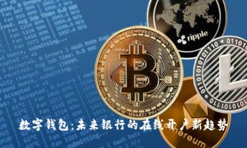 数字钱包:未来银行的在线开户新趋势