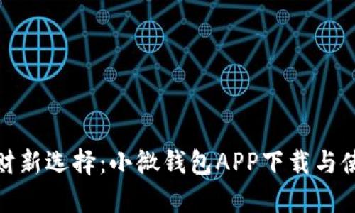 : 便捷理财新选择:小微钱包APP下载与使用全解析