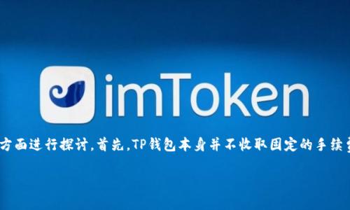 关于TP钱包(TokenPocket)在以太坊区块链上进行交易的手续费问题,可以从几个方面进行探讨。首先,TP钱包本身并不收取固定的手续费,手续费主要来自于以太坊网络的交易费用(Gas费)。以下是相关内容的详细介绍。
: 以太坊交易手续费解析:TP钱包用户必看!