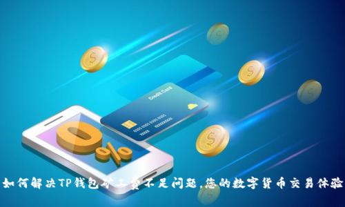 如何解决TP钱包矿工费不足问题,您的数字货币交易体验